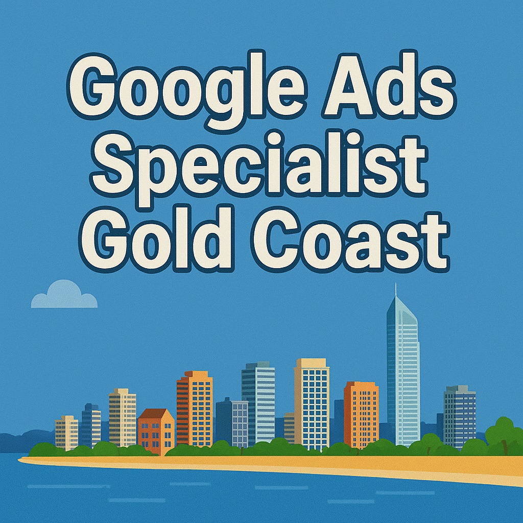 Google Ads Specialist Gold Coast​